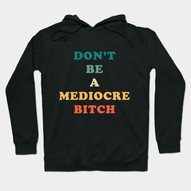 Don't Be A Mediocre Bitch Hoodie by n23tees